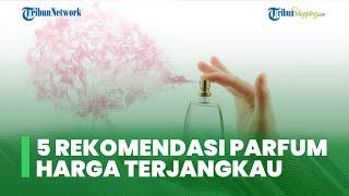 Sedang Cari Parfum? Ini 5 Rekomendasi Parfum dengan Harga Terjangkau serta Wangi Tahan Lama