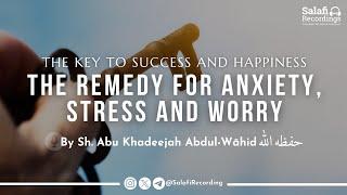 The Remedy for Anxiety, Stress and Worry - By Sh. Abu Khadeejah Abdul-Wāhid حفظه الله