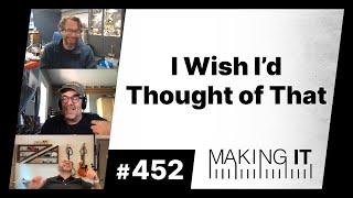 I Wish I'd Thought of That | EP. 452 - Making It