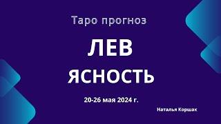 Лев! Ясность! 20-26 мая 2024 г.