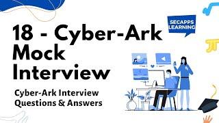 18 - CyberArk Mock Interview - CyberArk Interview Questions & Answers  | SecApps Learning