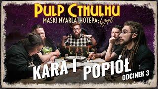 Kara i popiół | Sesja RPG Zew Cthulhu | Maski Nyarlathotepa: Egipt #3