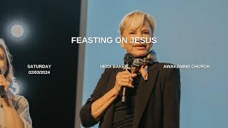 Feasting on Jesus |  Heidi Baker #awakeningchurch