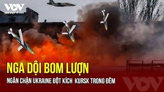 Nga dội mưa bom lượn, tung đòn hỏa lực áp đảo, chặn cứng Ukraine đột kích vùng Kursk trong đêm