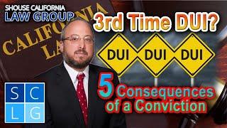 5 Consequences of a 3rd time DUI Conviction in California