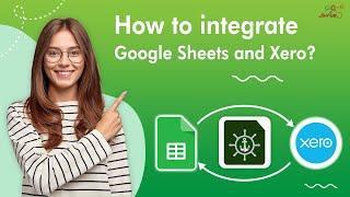 How to integrate Google Sheets and Xero - GET/CREATE/UPDATE Xero and Sheets