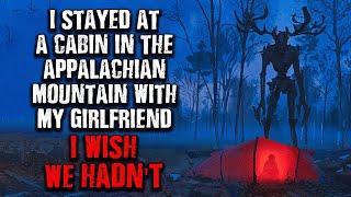 "I stayed at A Cabin In The Appalachian Mountains with my Girlfriend, I WISH I DIDN'T " Creepypasta