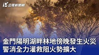 金門陽明湖畔林地傍晚發生火災 警消全力灌救阻火勢擴大｜20241224 公視晚間新聞