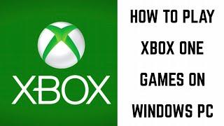 How to Play Xbox One Games on PC