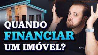 Quando financiar um imóvel? Entenda de uma vez por todas!