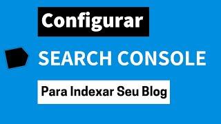 Como Configurar o Search Console para Indexar seu Blogger