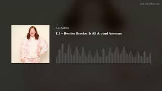 118 ~ Heather Brooker Is All Around Awesome