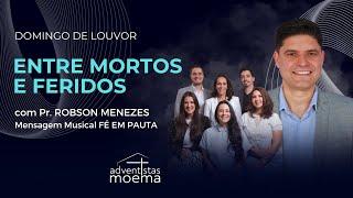 ENTRE MORTOS E FERIDOS | Pr. Robson Menezes & Fé em Pauta | Adventistas Moema | 01.09.2024