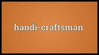 Handi-craftsman Meaning