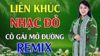 Cô Gái Mở Đường, Tiếng Chày Trên Sóc BomBo Remix - LK Nhạc Đỏ Cách Mạng Tiền Chiến Remix Cực Bốc Lửa