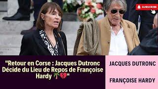 "Retour en Corse : Jacques Dutronc Décide du Lieu de Repos de Françoise Hardy "
