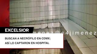 Buscan a necrófilo en CDMX; así lo captaron con un cadáver en Hospital Balbuena