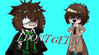 I DONT GET IT|| DAZAI || KATTWQ