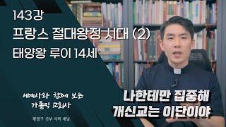 143강: 프랑스 절대왕정 시대 (2) 태양왕 루이 14세 [가톨릭 교회사]