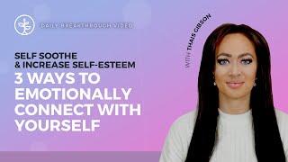 3 Ways to & Increase Self Esteem, Emotionally Connect With Yourself & Self Soothe