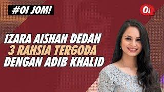 Izara Aishah Dedah 3 Rahsia Tergoda Dengan Adib Khalid