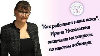 "Как работает наша кожа" . Ирина Николаевна отвечает на вопросы по итогам вебинара