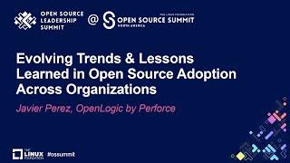 Evolving Trends & Lessons Learned in Open Source Adoption Across Organizations - Javier Perez