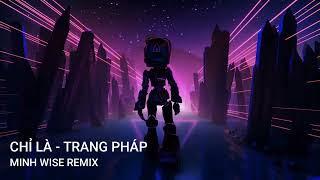 CHỈ LÀ - TRANG PHÁP | MINH WISE REMIX (Hot Trend TikTok)