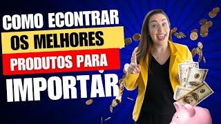 COMO ENCONTRAR OS MELHORES PRODUTOS PARA IMPORTAR