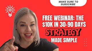 FREE WEBINAR: The "$10k In 30-90 Days Strategy, Made Simple!