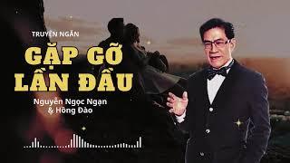 Truyện ngắn "Gặp Gỡ Lần Đầu" Truyện Nguyễn Ngọc Ngạn - Truyện hay nhất truyện mới nhất 2025