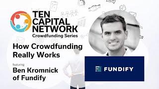 TEN Capital Presents How Crowdfunding REALLY Works featuring Ben Kromnick of Fundify