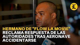 Hermano de "Flow La Movie" reclama respuesta de las autoridades tras aeronave accidentarse