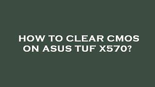 How to clear cmos on asus tuf x570?