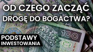 Od czego rozpocząć drogę do BOGACTWA? - PODSTAWY INWESTOWANIA