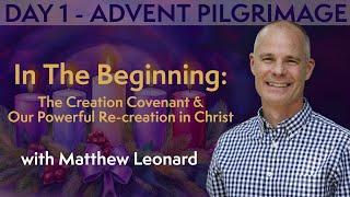 DAY 1 ADVENT PILGRIMAGE: In The Beginning:The Creation Covenant & Our Powerful Re-creation in Christ