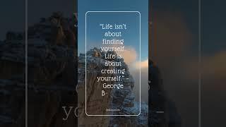 “Life isn’t about finding yourself. Life is about creating yourself.” – George Bernard Shaw #quotes