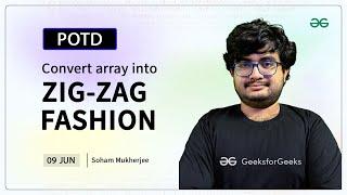 POTD- 09/06/2024 | Convert Array into Zig-Zag Fashion | Problem of the Day | GeeksforGeeks Practice