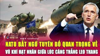 NATO bất ngờ tuyên bố quan trọng về vũ khí hạt nhân giữa lúc căng thẳng leo thang