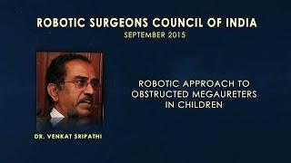 Robotic Approach to Obstructed Megaureters in Children: Dr. Venkat Sripathi