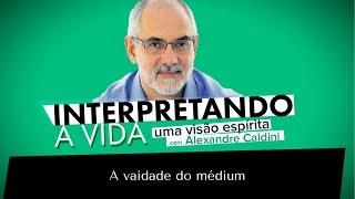 A vaidade do médium | Interpretando a Vida (29/08/2017)