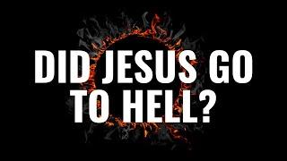 Did Jesus Go to Hell?