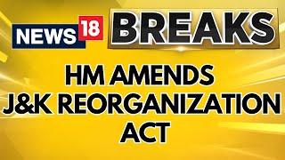 Home Ministry Amends J&K Reorganization Act To Give More Power To Lieutenant Governor | News18