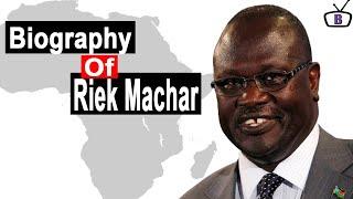 Biography of Riek Machar Teny Dhurgon, the first Vice President of South Sudan