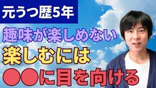 【うつ病】趣味が楽しめない。楽しいことには●●が大事！うつ病克服体験談