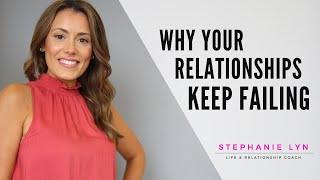 3 Reasons Relationships Fail | Stephanie Lyn Coaching