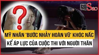 Mỹ nhân 'Bước nhảy hoàn vũ' khóc nấc kể về áp lực của cuộc thi với người thân | TIN GIẢI TRÍ