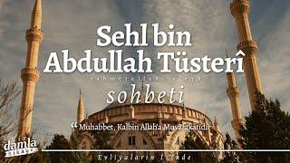 "Muhabbet, Kalbin Allah'a Muvâfakatıdır!" / SEHL BİN ABDULLAH TÜSTERÎ HZ. SOHBETİ