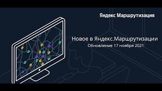 17 ноября 2021 года: обновление Яндекс.Маршрутизации — новые возможности системы