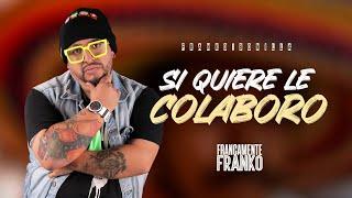 Si Quiere Le Colaboro - Francamente Franko